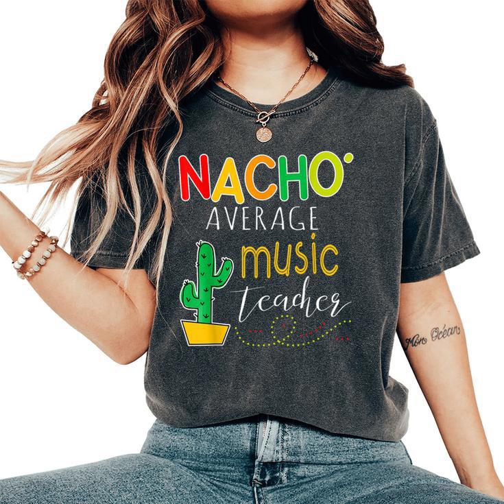 Nacho Average Music Teacher Cinco De Mayo Fiesta Women's Oversized Comfort T-Shirt