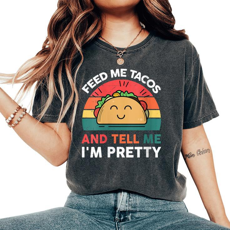 Taco Feed Me Tacos And Tell Me I'm Pretty Women's Oversized Comfort T-Shirt