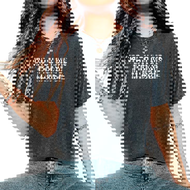 Watch Out Ladies My Mom Said I'm Handsome Saying Sarcastic Women's Oversized Comfort T-Shirt Watch Out Ladies My Mom Said I'm Handsome Saying Sarcastic Women's Oversized Comfort T-Shirt