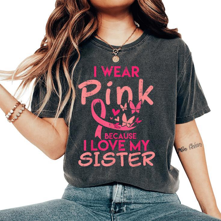 I Wear Pink I Love My Sister Breast Cancer Awareness Support Women's Oversized Comfort T-Shirt