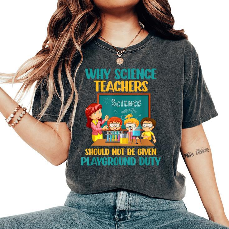 Why Science Teachers Not Given Playground Duty Women Women's Oversized Comfort T-Shirt