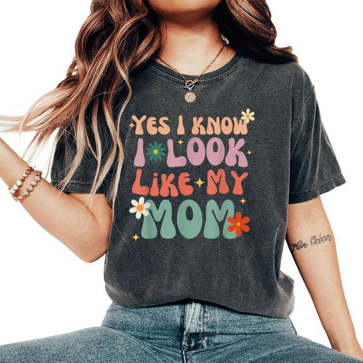 Yes I Know I Look Like My Mom Daughter My Mom Toddler Women's Oversized Comfort T-Shirt