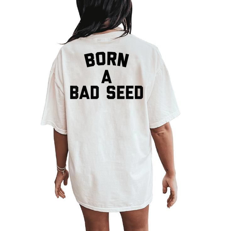 Born A Bad Seed Offensive Sarcastic Quote Women's Oversized Comfort T-Shirt Back Print