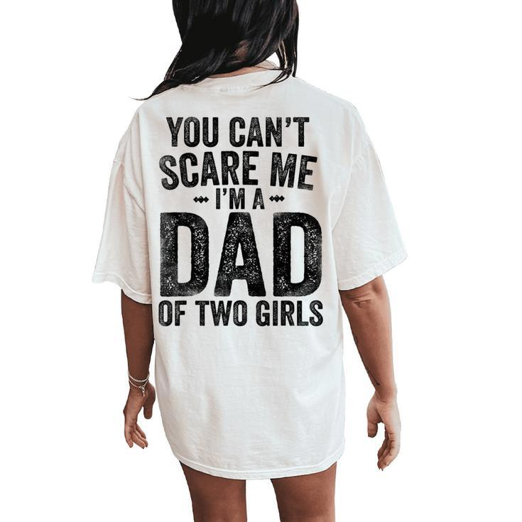 You Can't Scare Me I'm A Dad Of Two Girls Father's Day Women's Oversized Comfort T-Shirt Back Print