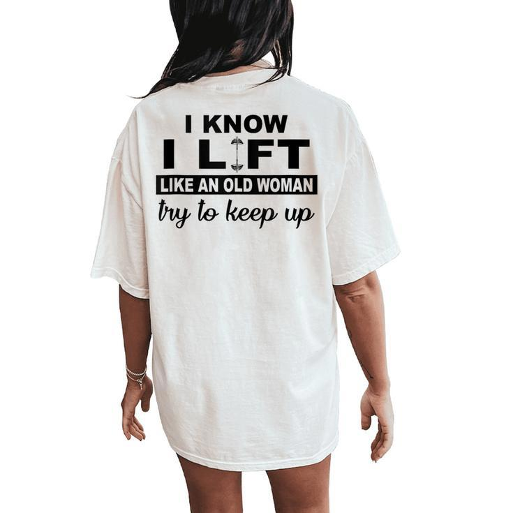 I Know I Lift Like An Old Woman Try To Keep Up Lifting Gym Women's Oversized Comfort T-Shirt Back Print