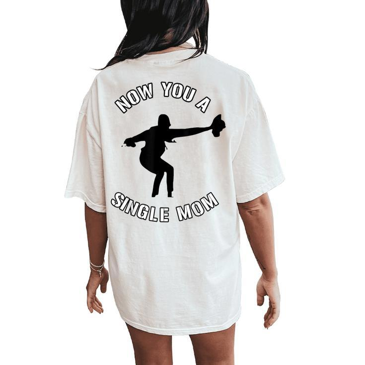 Now You A Single Mom Mother Day Women's Oversized Comfort T-Shirt Back Print