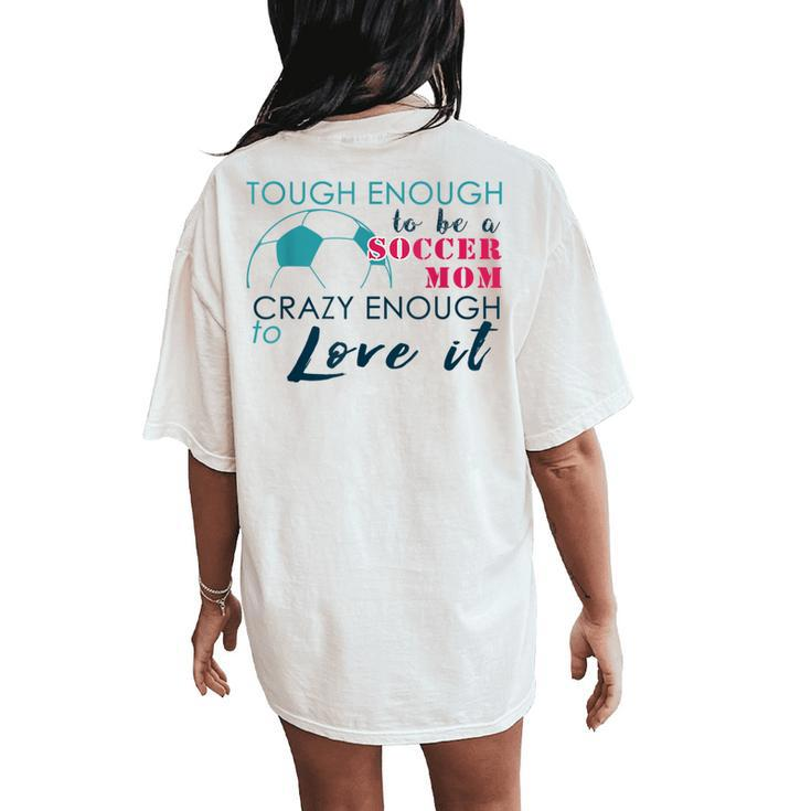 Tough Enough To Be A Soccer Mom Crazy Enough To Love It Women's Oversized Comfort T-Shirt Back Print