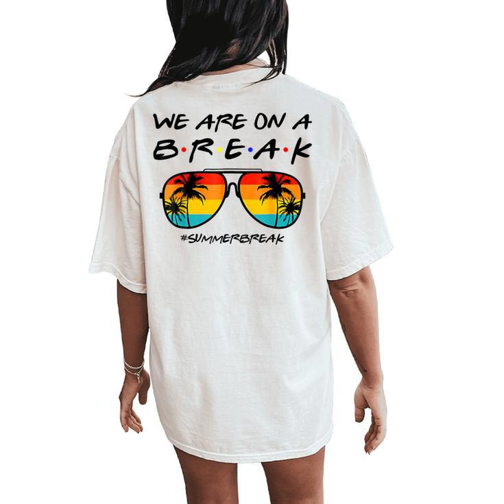 We Are On A Break Teacher Glasses Summer Break Hello Summer Women's Oversized Comfort T-Shirt Back Print