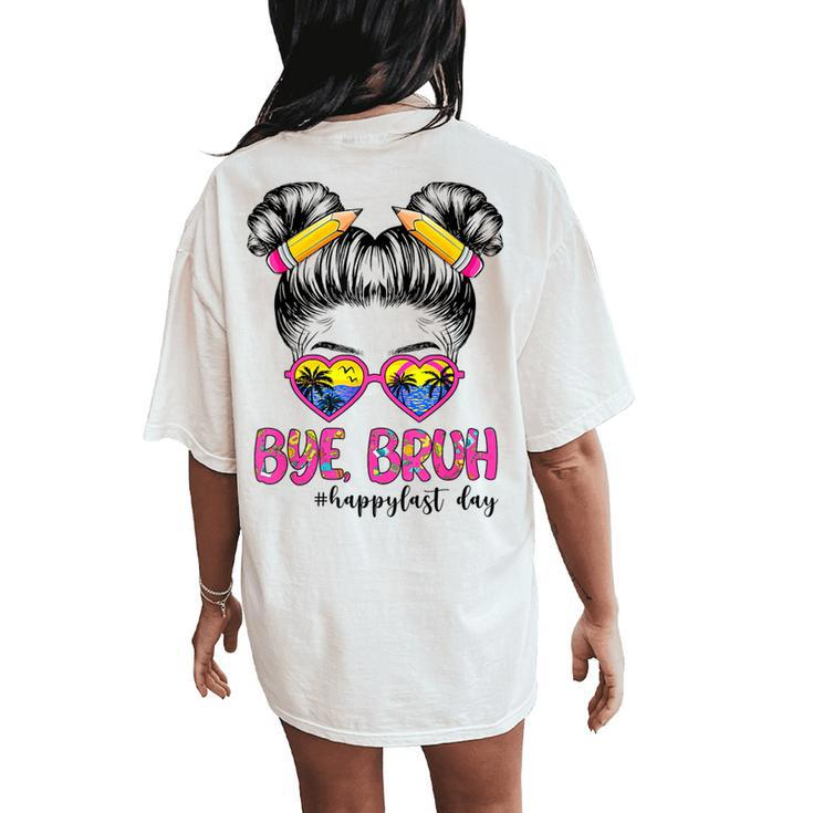 Bye Bruh Happy Lasts Day Of School Messy Bun School Out Women's Oversized Comfort T-Shirt Back Print