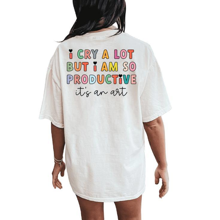 I Cry A Lot But I Am So Productive Trendy Women Women's Oversized Comfort T-Shirt Back Print