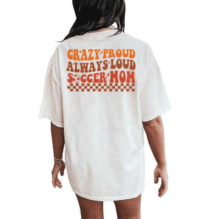 Crazy Proud Always Loud Soccer Mom For Soccer Mom Life Women's Oversized Comfort T-Shirt Back Print
