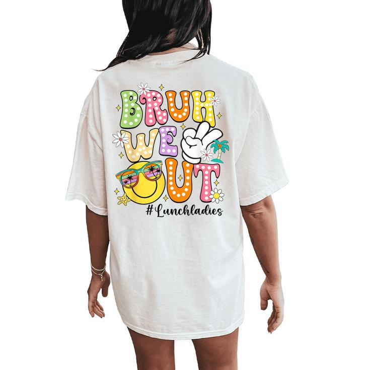 Groovy Bruh We Out Lunch Ladies Last Day Of School Women's Oversized Comfort T-Shirt Back Print