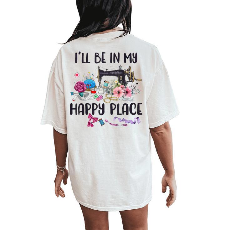 I'll Be In My Happy Place Sewing Machine Flower Quilting Women's Oversized Comfort T-Shirt Back Print