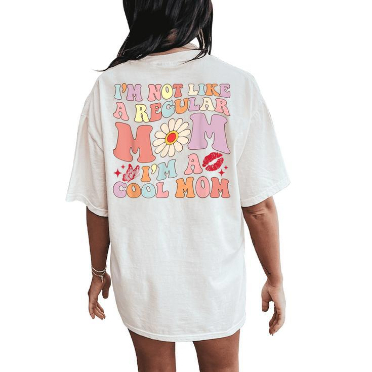 I'm Not Like A Regular Mom I'm A Cool Mom For Mom Mommy Women's Oversized Comfort T-Shirt Back Print
