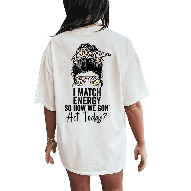 I Match Energy So How We Gon' Act Today Messy Bun Tie Dye Women's Oversized Comfort T-Shirt Back Print
