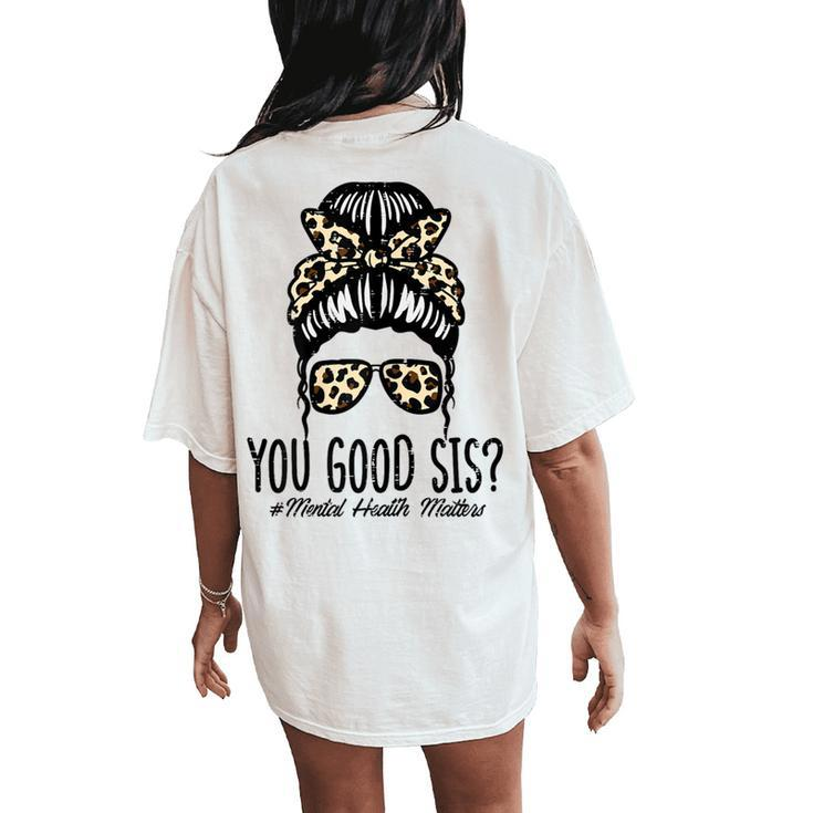 Mental Health Matters You Good Sis Bun Awareness Girls Women's Oversized Comfort T-Shirt Back Print