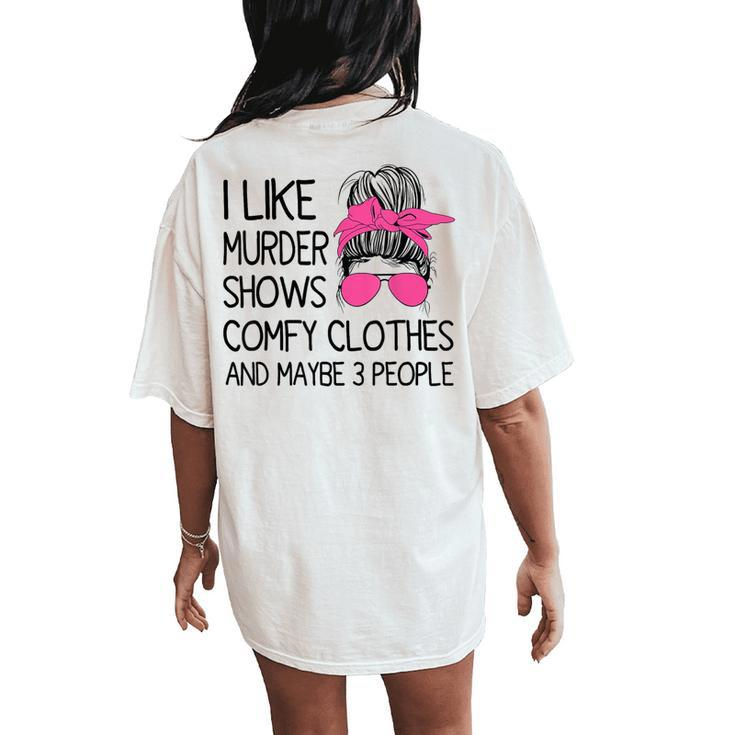 I Like Murder Shows Comfy Clothes 3 People Messy Bun Women's Oversized Comfort T-Shirt Back Print