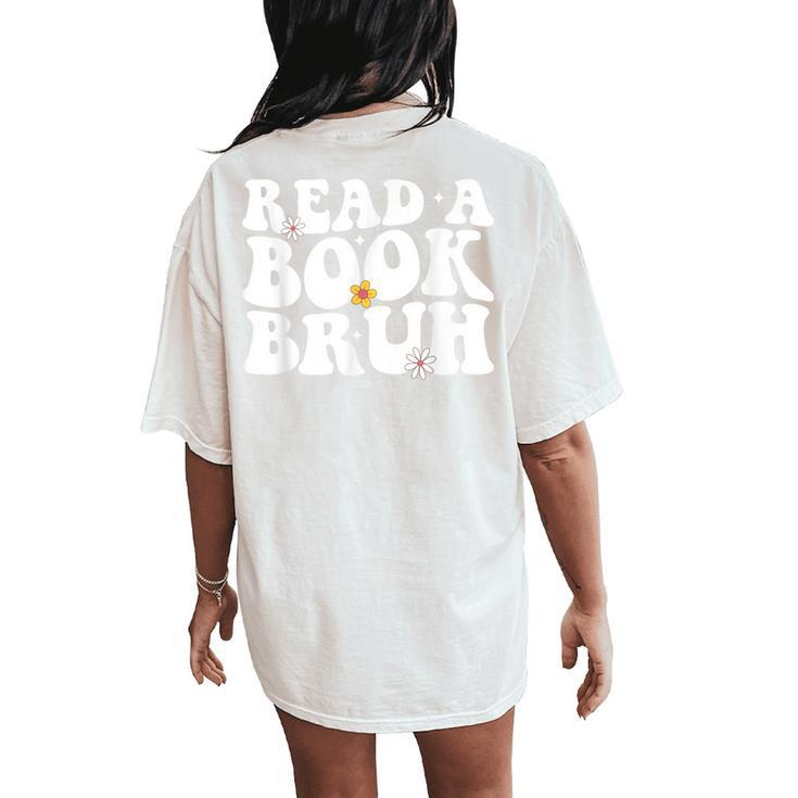 Read A Book Bruh Teacher Reading Book Lover Literature Women's Oversized Comfort T-Shirt Back Print