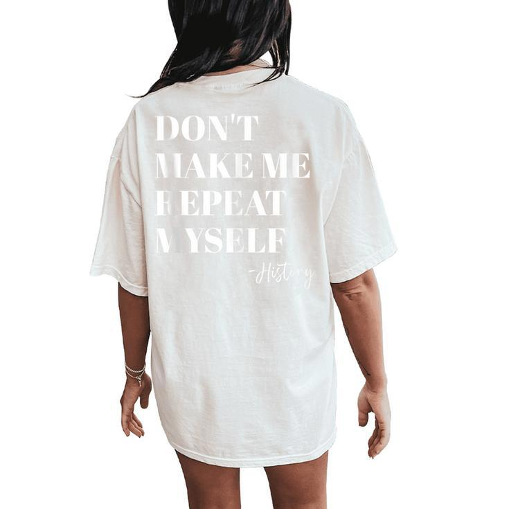 Retro Vintage Don't Make Me Repeat Myself History Teacher Women's Oversized Comfort T-Shirt Back Print