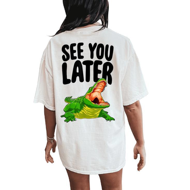 See You Later Alligator Novelty Women's Oversized Comfort T-Shirt Back Print