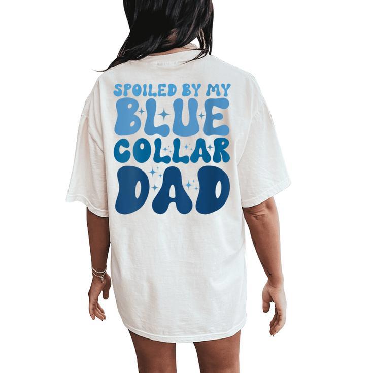 Spoiled By My Blue Collar Dad Women's Oversized Comfort T-Shirt Back Print