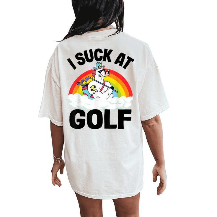 I Suck At Golf Golf Loser Unicorn Sarcastic Golfing Women's Oversized Comfort T-Shirt Back Print