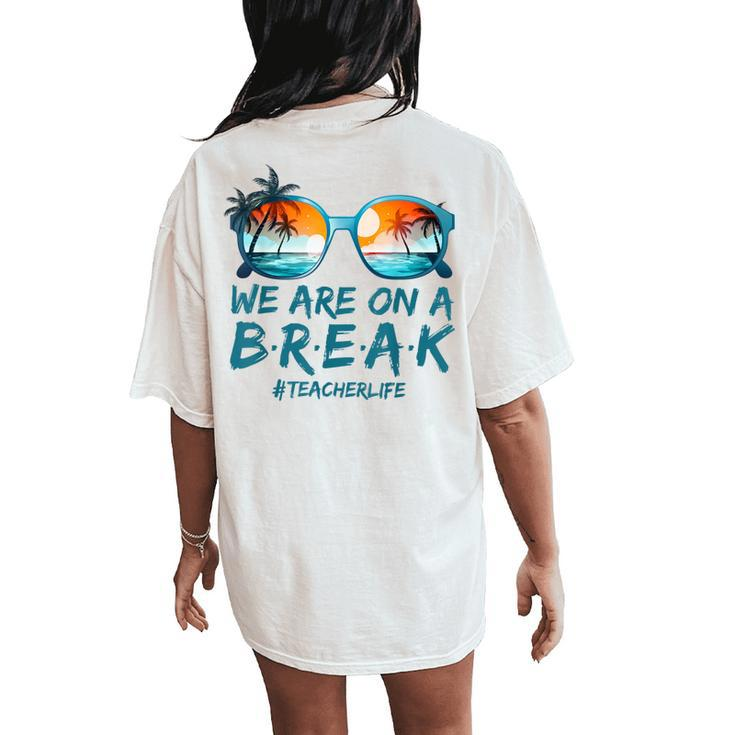 Summer Vacation Off Duty Teacher Life We Are On A Break Women's Oversized Comfort T-Shirt Back Print