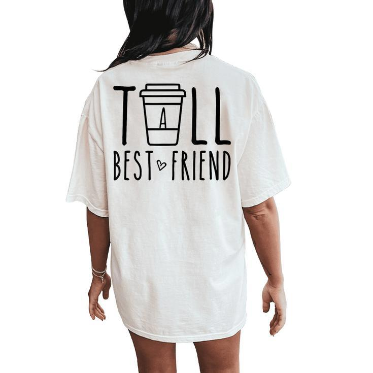 Tall Best Friend Bff Matching Outfit Two Bestie Coffee Women's Oversized Comfort T-Shirt Back Print