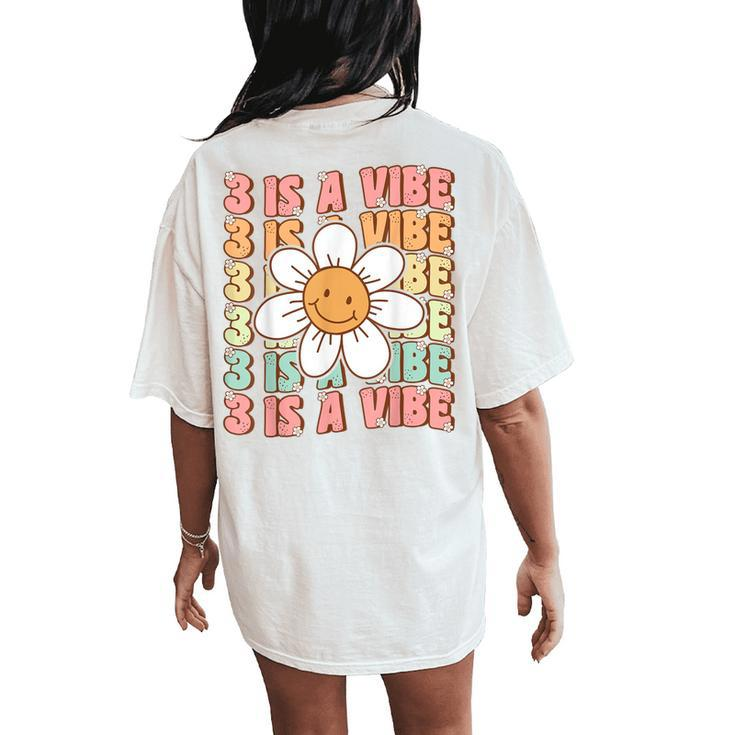 Three Is A Vibe Cute Groovy 3Rd Birthday Party Daisy Flower Women's Oversized Comfort T-Shirt Back Print