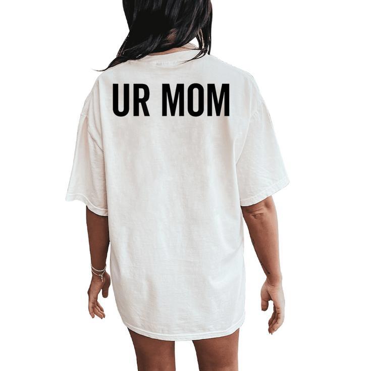 Ur Mom Rude Bad Attitude Joke Saying Mother Women's Oversized Comfort T-Shirt Back Print