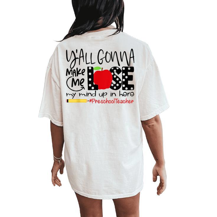 Y'all Gonna Make Me Lose My Mind Up Here Preschool Teacher Women's Oversized Comfort T-Shirt Back Print