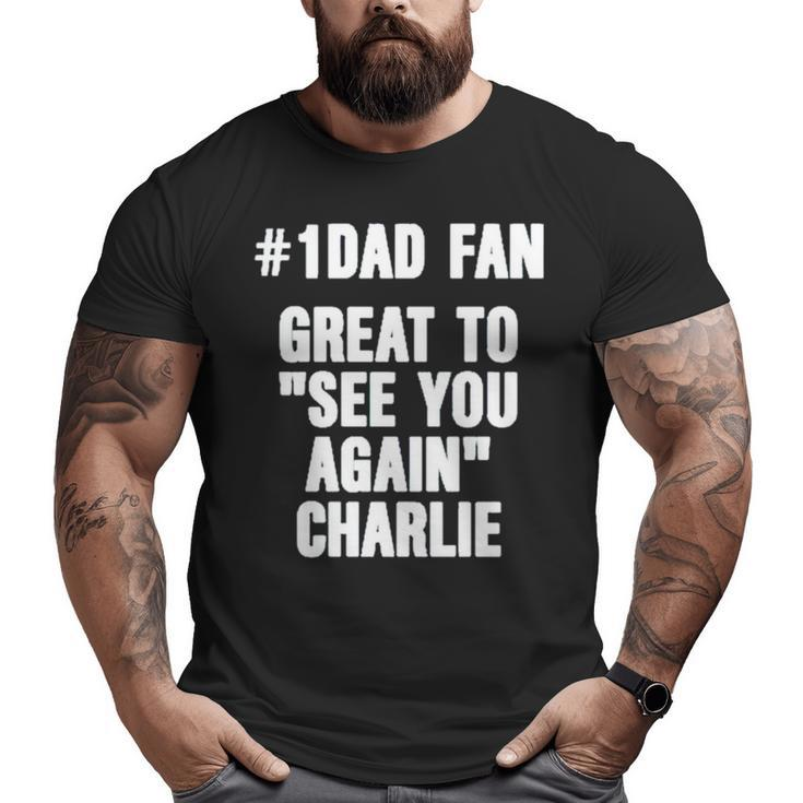 1 Dad Fan Great To See You Again Charlie Big and Tall Men T-shirt