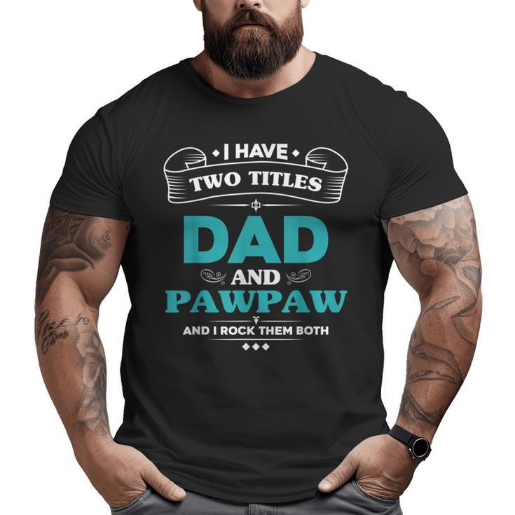 I Have 2 Titles Dad And Pawpaw Grandpa  Big and Tall Men T-shirt