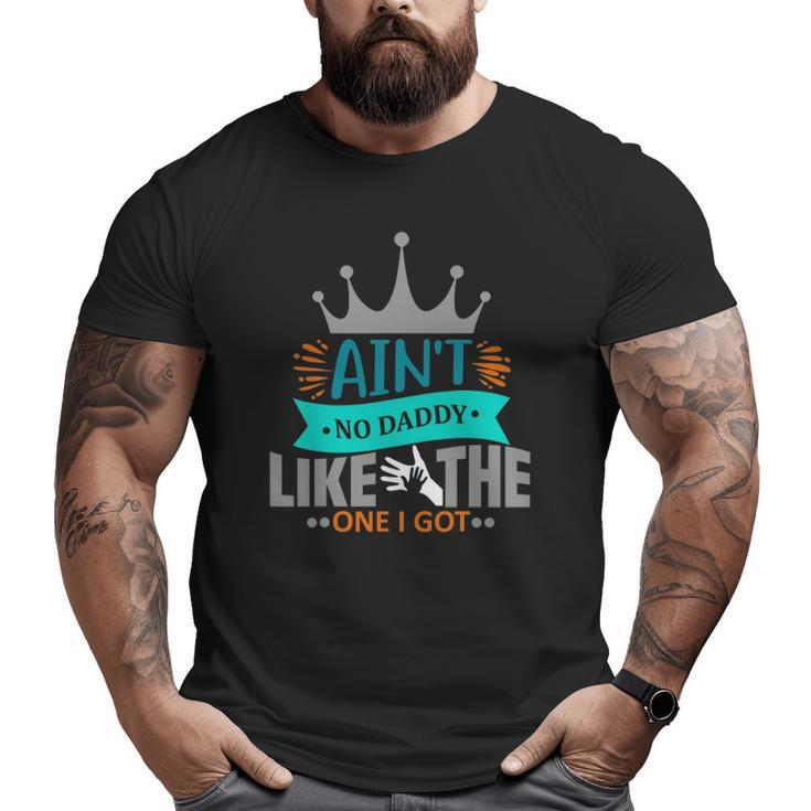Ain't No Daddy Like The One I Got Best Father Day Big and Tall Men T-shirt