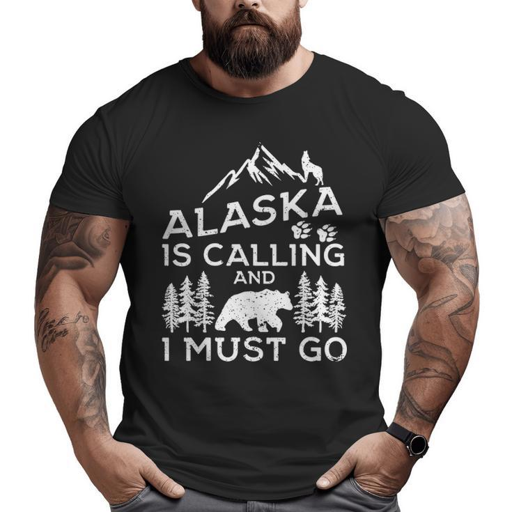 Alaska Is Calling And I Must Go  Cool Alaska Vacation Big and Tall Men T-shirt