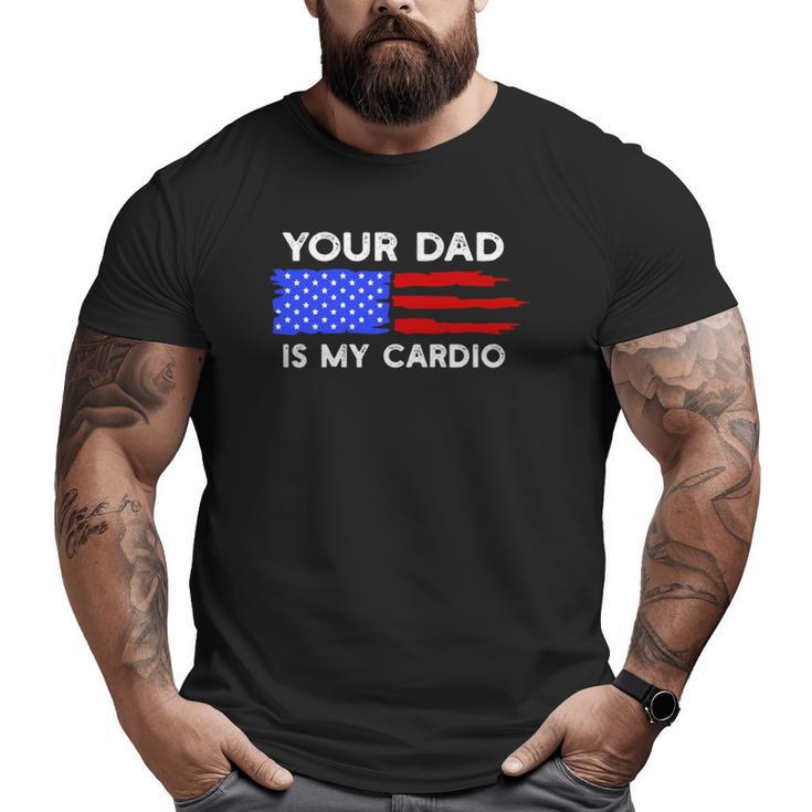 American Flag Saying Your Dad Is My Cardio Big and Tall Men T-shirt
