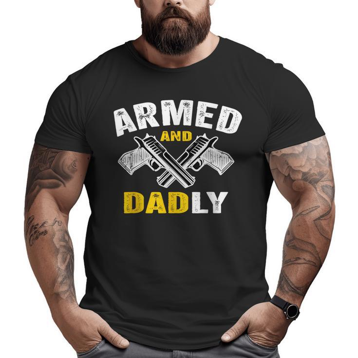 Armed And Dadly Deadly Father For Fathers Day Big and Tall Men T-shirt