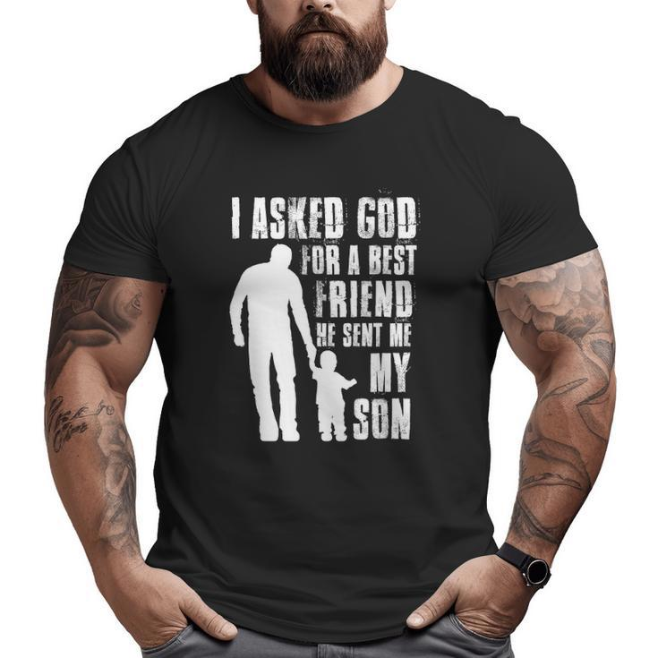 I Asked God For A Best Friend He Sent Me My Son Father's Day Big and Tall Men T-shirt