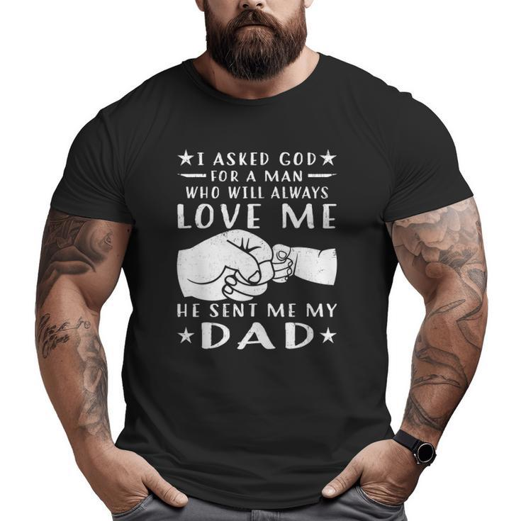 I Asked God For A Man Love Me He Sent My Dad Big and Tall Men T-shirt