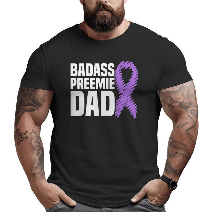 Badass Preemie Dad Nicu Prematurity Awareness Big and Tall Men T-shirt