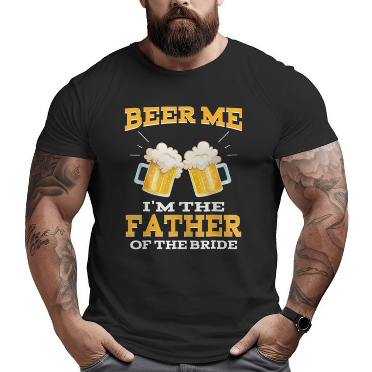 Beer Me I'm The Father Of The Bride Father's Day Big and Tall Men T-shirt