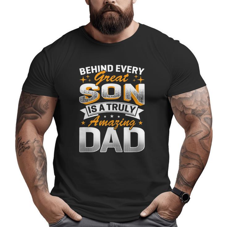 Behind Every Great Son Is A Truly Amazing Dad Big and Tall Men T-shirt