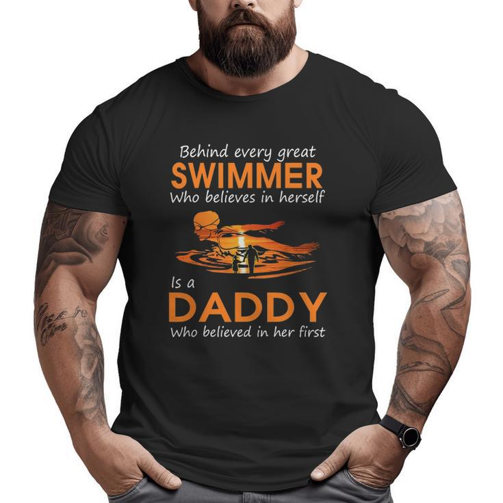 Behind Every Great Swimmer Who Believes In Herself Is Daddy Big and Tall Men T-shirt
