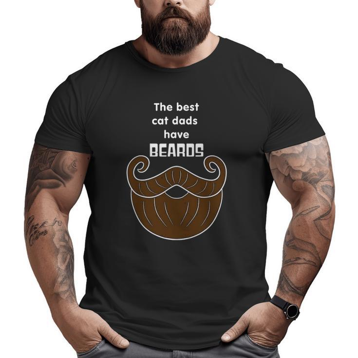 The Best Cat Dads Have Beards Bearded Cat Dad Big and Tall Men T-shirt