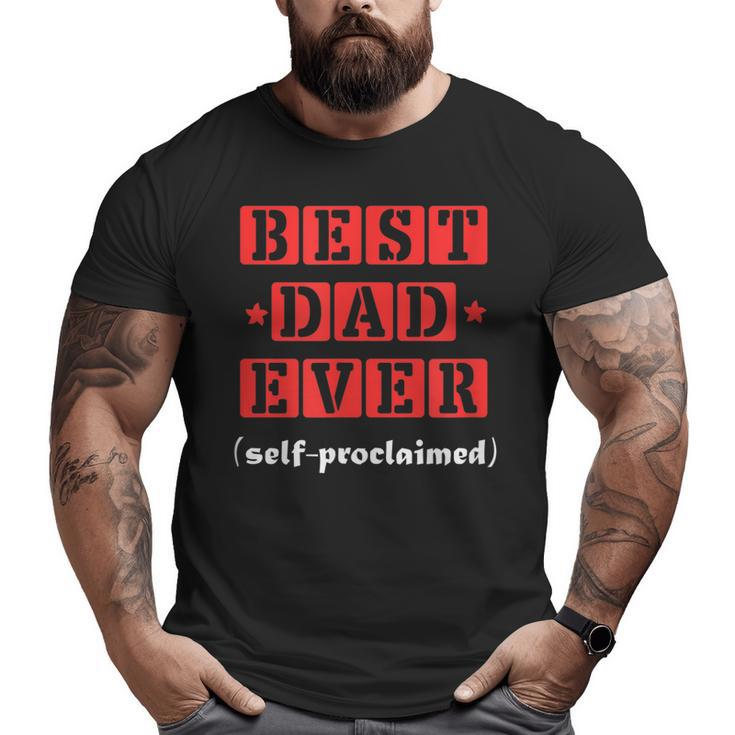 Best Dad Ever Selfproclaimed  For Best Dads Big and Tall Men T-shirt