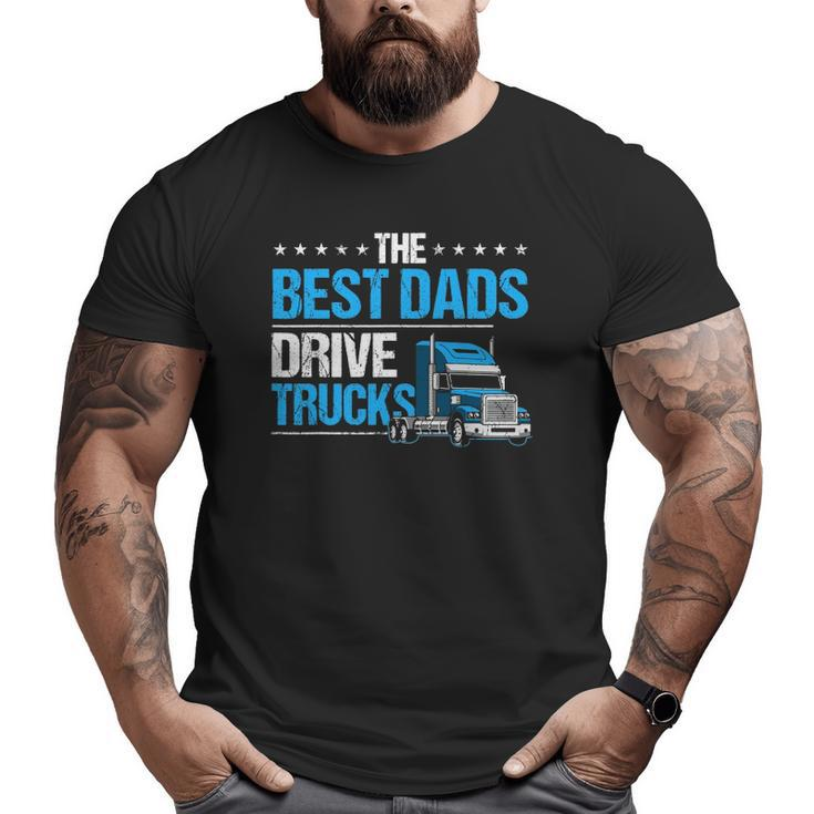 The Best Dads Drive Trucks Happy Father's Day Trucker Dad Big and Tall Men T-shirt