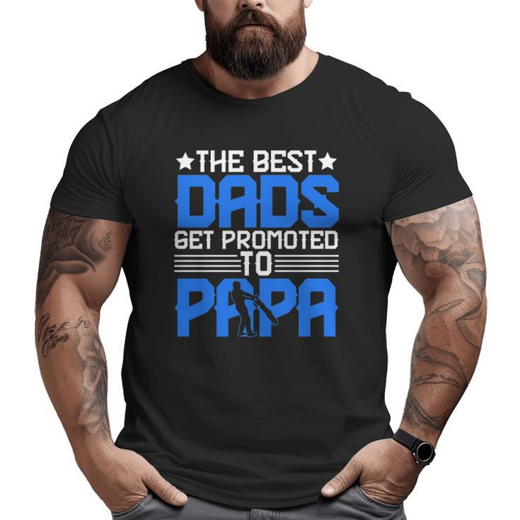 The Best Dads Get Promoted To Papa Grandpa Grandfather Father's Day Big and Tall Men T-shirt