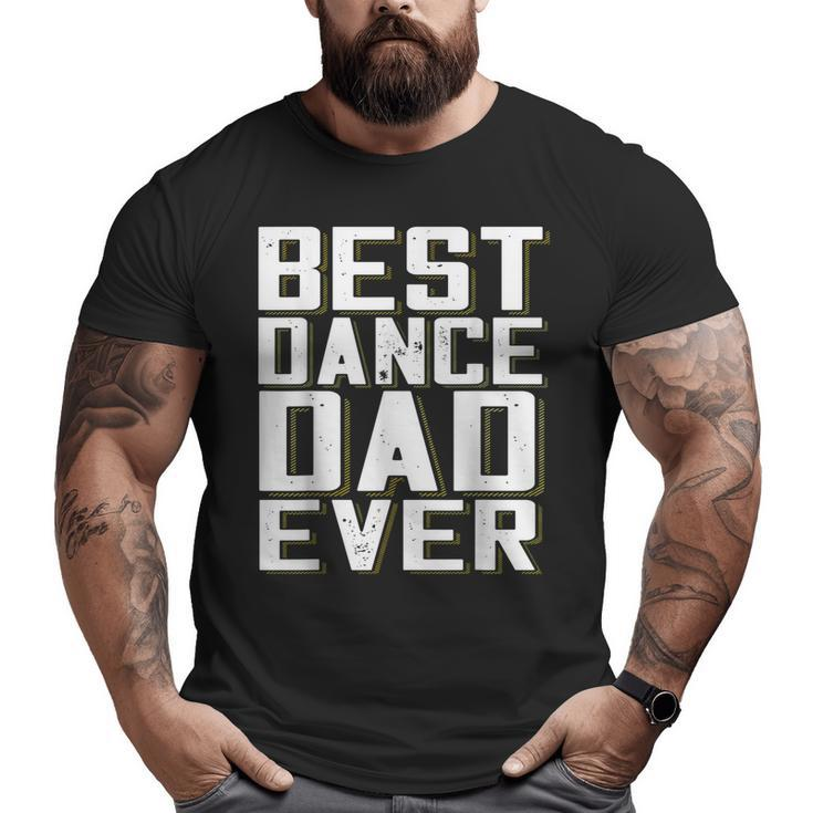 Best Dance Dad Ever Fathers Day For Daddy T Big and Tall Men T-shirt