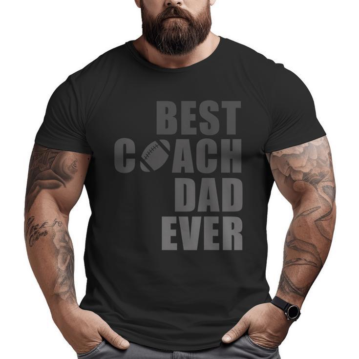 Best Football Coach Dad Ever Football Coach T Big and Tall Men T-shirt
