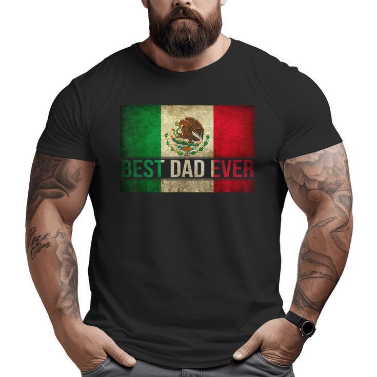 Best Mexican Dad Ever Mexican Flag Pride Father's Day  Big and Tall Men T-shirt